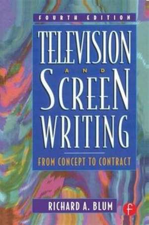 Television and Screen Writing: From Concept to Contract de Richard A Blum