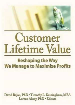 Customer Lifetime Value: Reshaping the Way We Manage to Maximize Profits de David Bejou