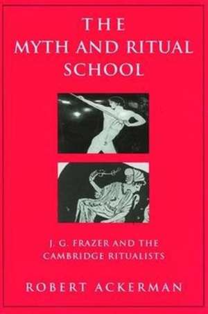 The Myth and Ritual School: J.G. Frazer and the Cambridge Ritualists de Robert Ackerman