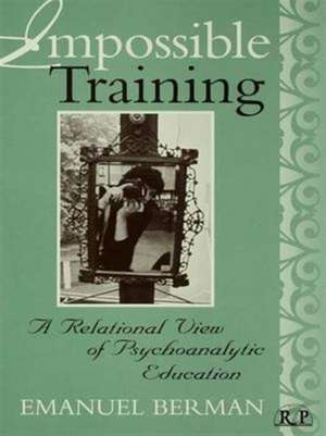 Impossible Training: A Relational View of Psychoanalytic Education de Emanuel Berman