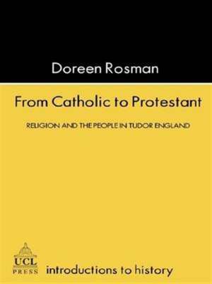 From Catholic To Protestant: Religion and the People in Tudor and Stuart England de Doreen Margaret Rosman