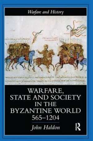 Warfare, State And Society In The Byzantine World 565-1204 de John Haldon