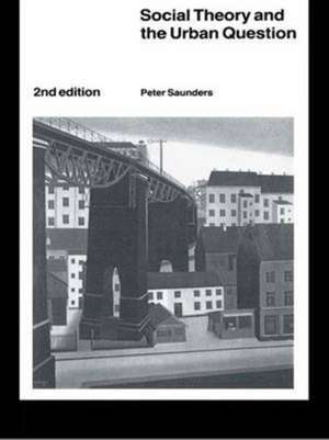 Social Theory and the Urban Question de Peter Saunders