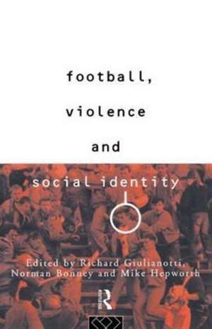 Football, Violence and Social Identity de Richard Guilianotti