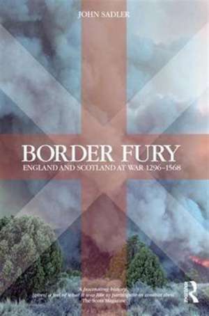 Border Fury: England and Scotland at War 1296-1568 de John Sadler