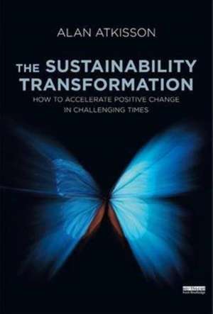 The Sustainability Transformation: How to Accelerate Positive Change in Challenging Times de Alan AtKisson