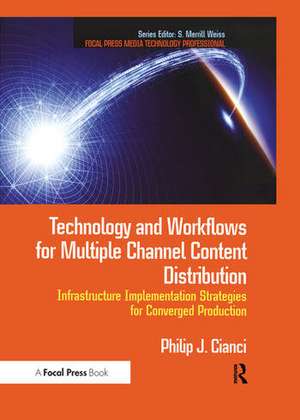 Technology and Workflows for Multiple Channel Content Distribution: Infrastructure implementation strategies for converged production de Philip Cianci