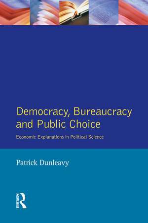 Democracy, Bureaucracy and Public Choice: Economic Approaches in Political Science de Patrick Dunleavy