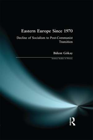 Eastern Europe Since 1970: Decline of Socialism to Post-Communist Transition de Bulent Gokay