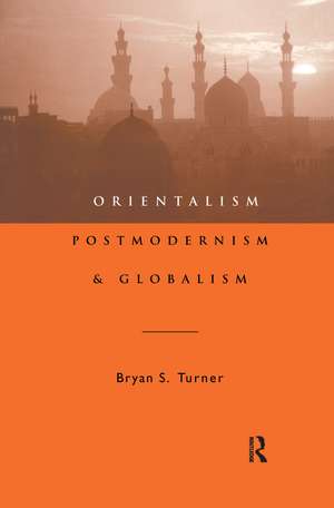 Orientalism, Postmodernism and Globalism de Professor Bryan S Turner