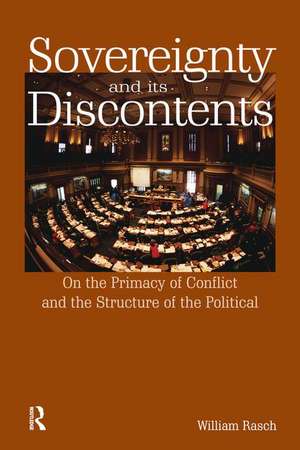 Sovereignty and its Discontents: On the Primacy of Conflict and the Structure of the Political de William Rasch