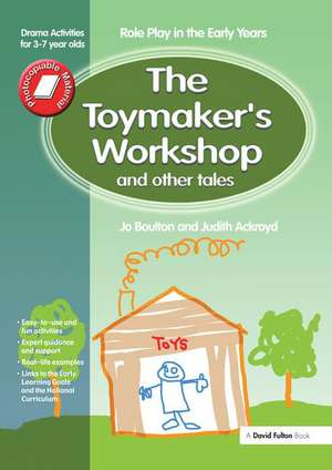 The Toymaker's workshop and Other Tales: Role Play in the Early Years Drama Activities for 3-7 year-olds de Jo Boulton