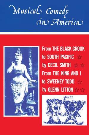 Musical Comedy in America: From The Black Crook to South Pacific, From The King & I to Sweeney Todd de Cecil A. Smith