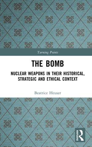 The Bomb: Nuclear Weapons in their Historical, Strategic and Ethical Context de Beatrice Heuser