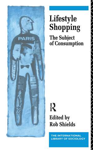 Lifestyle Shopping: The Subject of Consumption de Rob Shields