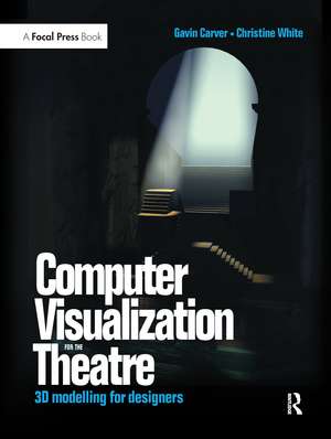 Computer Visualization for the Theatre: 3D Modelling for Designers de Gavin Carver