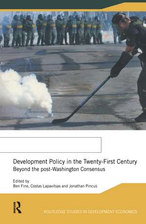 Development Policy in the Twenty-First Century: Beyond the Post-Washington Consensus de Ben Fine