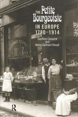 The Petite Bourgeoisie in Europe 1780-1914: Enterprise, Family and Independence de Geoffrey Crossick