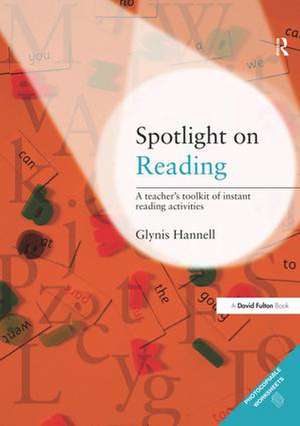 Spotlight on Reading: A Teacher's Toolkit of Instant Reading Activities de Glynis Hannell