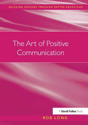 The Art of Positive Communication de Rob Long