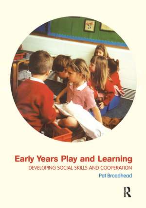 Early Years Play and Learning: Developing Social Skills and Cooperation de Pat Broadhead