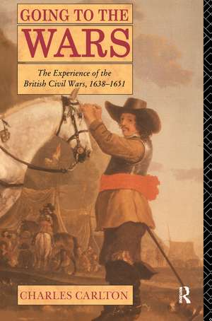 Going to the Wars: The Experience of the British Civil Wars 1638-1651 de Charles Carlton