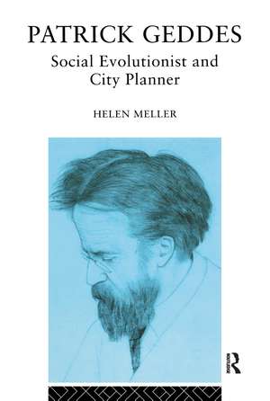 Patrick Geddes: Social Evolutionist and City Planner de Helen Meller
