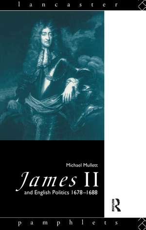 James II and English Politics 1678-1688 de Michael Mullett