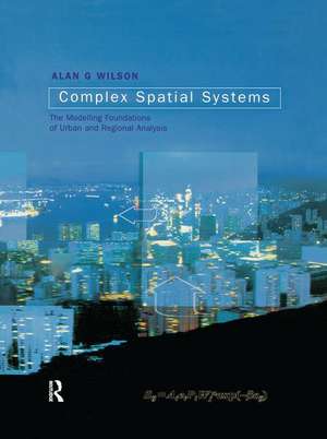 Complex Spatial Systems: The Modelling Foundations of Urban and Regional Analysis de Alan Geoffrey Wilson