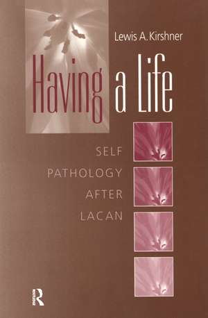 Having A Life: Self Pathology after Lacan de Lewis A. Kirshner