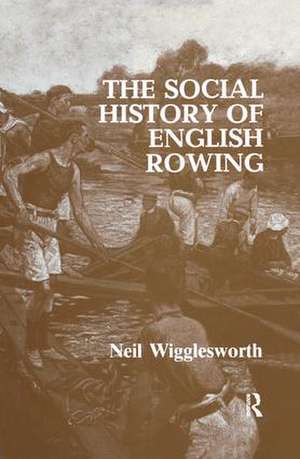 The Social History of English Rowing de Neil Wigglesworth