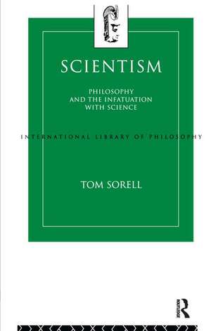 Scientism: Philosophy and the Infatuation with Science de Tom Sorell