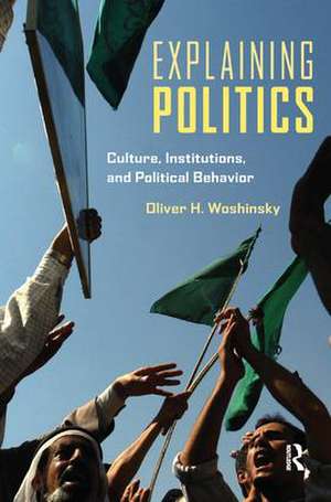 Explaining Politics: Culture, Institutions, and Political Behavior de Oliver Woshinsky