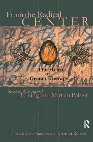 From the Radical Center: The Heart of Gestalt Therapy de Erving Polster