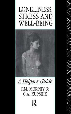 Loneliness, Stress and Well-Being: A Helper's Guide de G A Kupshik