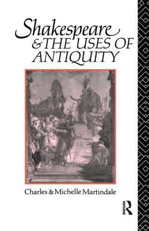 Shakespeare and the Uses of Antiquity: An Introductory Essay de Michelle Martindale