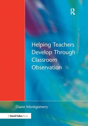 Helping Teachers Develop through Classroom Observation de Diane Montgomery