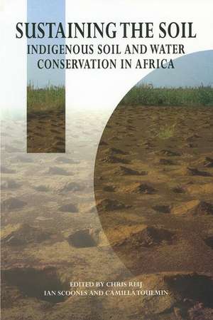 Sustaining the Soil: Indigenous Soil and Water Conservation in Africa de Chris Reij