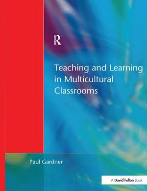 Teaching and Learning in Multicultural Classrooms de Paul Gardner