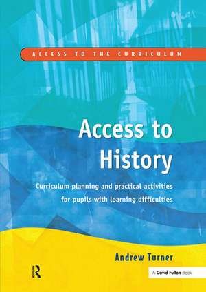 Access to History: Curriculum Planning and Practical Activities for Children with Learning Difficulties de Andrew Turner