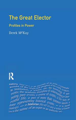 The Great Elector: Frederick William of Brandenburg-Prussia de Derek McKay