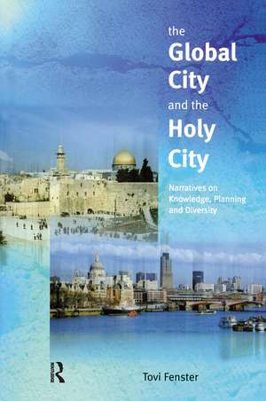 The Global City and the Holy City: Narratives on Knowledge, Planning and Diversity de Tovi Fenster