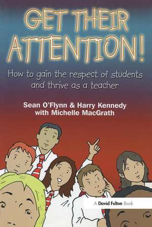 Get Their Attention!: Handling Conflict and Confrontation in Secondary Classrooms, Getting Their Attention! de Sean O'Flynn