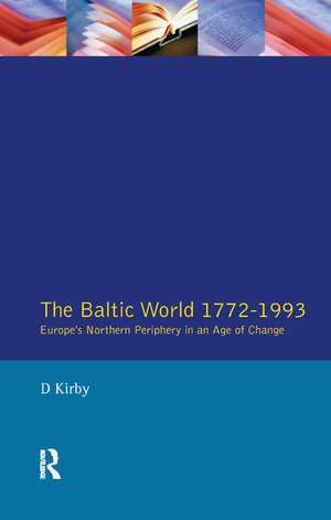 The Baltic World 1772-1993: Europe's Northern Periphery in an Age of Change de David Kirby