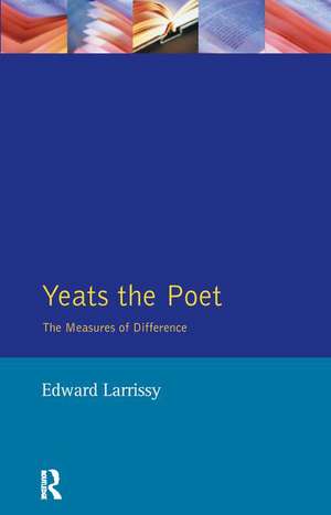 Yeats The Poet: The Measures of Difference de Edward Larrissy