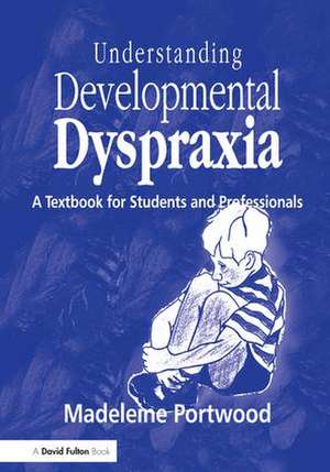 Understanding Developmental Dyspraxia: A Textbook for Students and Professionals de Madeleine Portwood