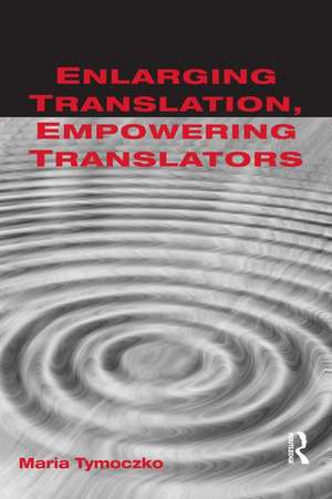 Enlarging Translation, Empowering Translators de Maria Tymoczko