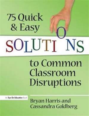 75 Quick and Easy Solutions to Common Classroom Disruptions de Bryan Harris