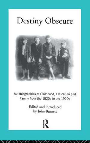 Destiny Obscure: Autobiographies of Childhood, Education and Family From the 1820s to the 1920s de Proffessor John Burnett