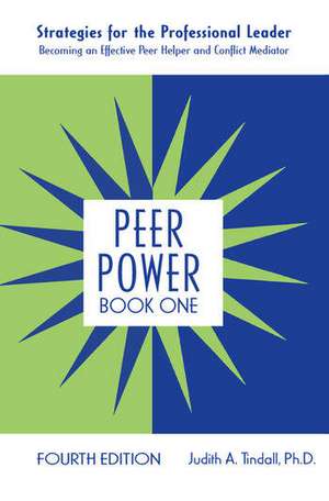 Peer Power, Book One: Strategies for the Professional Leader: Becoming an Effective Peer Helper and Conflict Mediator de Judith A. Tindall